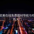 亚洲欧美在线免费题材导航与检索技巧入门