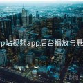 关于p站视频app后台播放与悬浮窗
