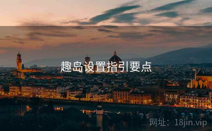趣岛设置指引要点 趣岛设置指引要点
