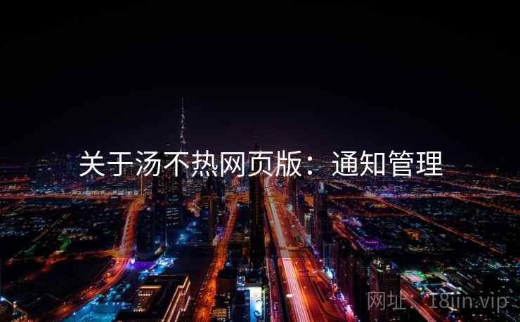关于汤不热网页版：通知管理