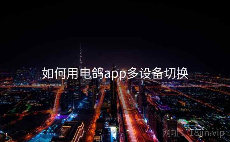 如何用电鸽app多设备切换 如何用电鸽app多设备切换