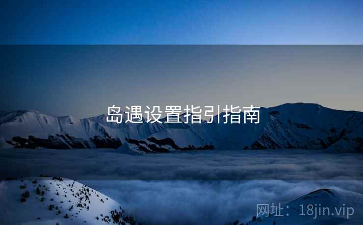 岛遇设置指引指南 岛遇设置指引指南