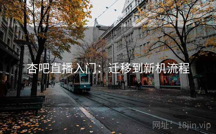 杏吧直播入门：迁移到新机流程