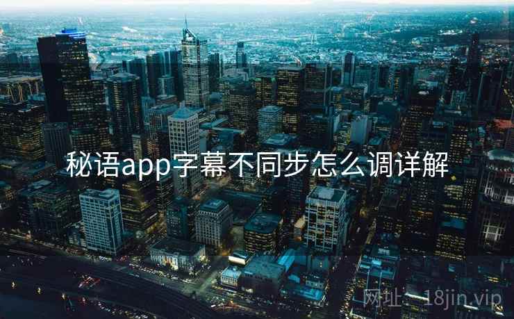 秘语app字幕不同步怎么调详解